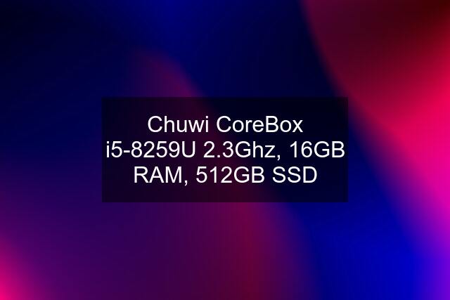 Chuwi CoreBox i5-8259U 2.3Ghz, 16GB RAM, 512GB SSD