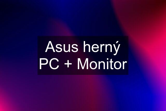 Asus herný PC + Monitor