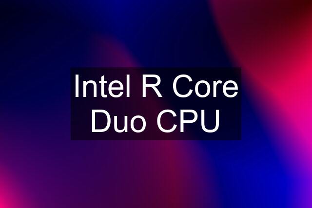 Intel R Core Duo CPU