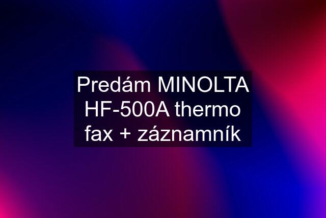 Predám MINOLTA HF-500A thermo fax + záznamník