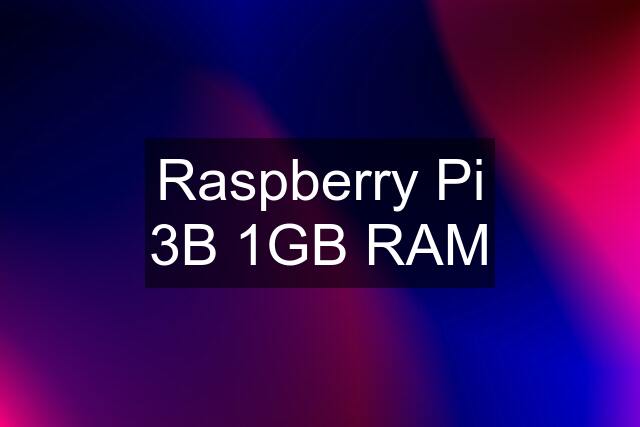 Raspberry Pi 3B 1GB RAM