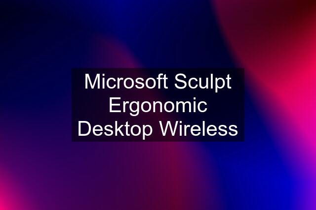 Microsoft Sculpt Ergonomic Desktop Wireless