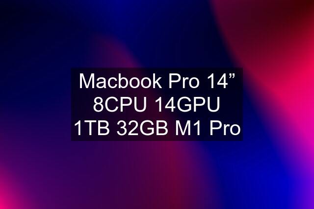 Macbook Pro 14” 8CPU 14GPU 1TB 32GB M1 Pro