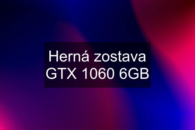 Herná zostava GTX 1060 6GB
