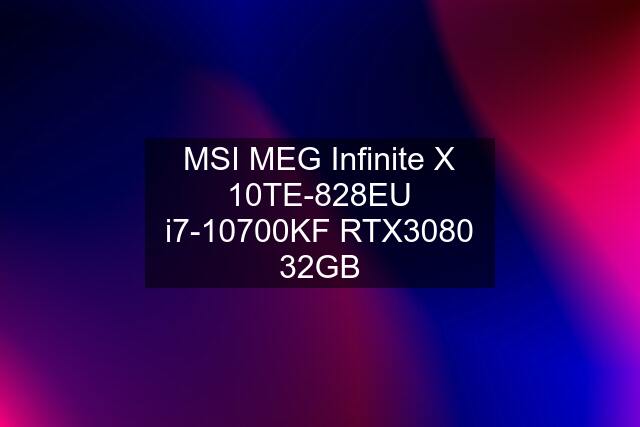 MSI MEG Infinite X 10TE-828EU i7-10700KF RTX3080 32GB
