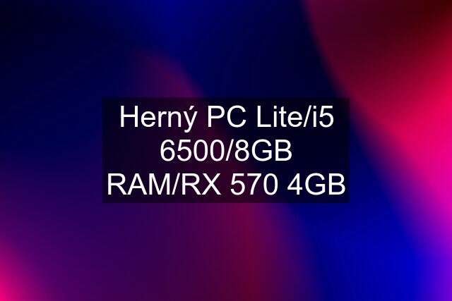 Herný PC Lite/i5 6500/8GB RAM/RX 570 4GB