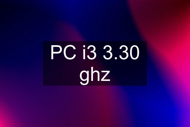 PC i3 3.30 ghz