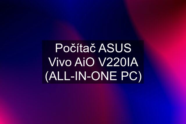 Počítač ASUS Vivo AiO V220IA (ALL-IN-ONE PC)