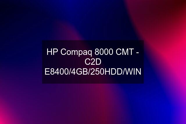HP Compaq 8000 CMT - C2D E8400/4GB/250HDD/WIN