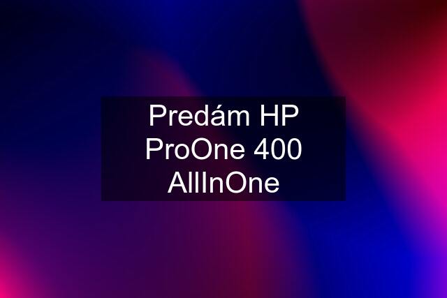 Predám HP ProOne 400 AllInOne