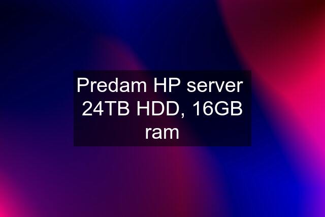 Predam HP server  24TB HDD, 16GB ram