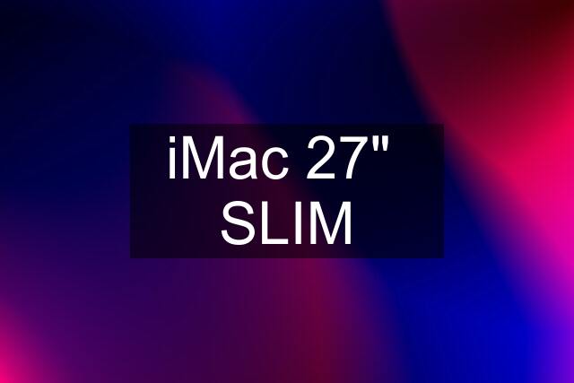 iMac 27"  SLIM