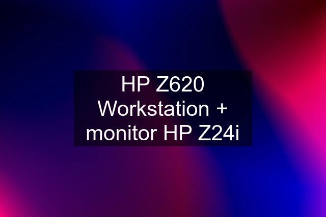 HP Z620 Workstation + monitor HP Z24i