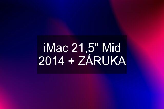 iMac 21,5" Mid 2014 + ZÁRUKA