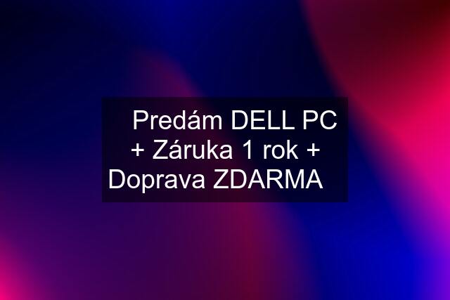 ☀️Predám DELL PC + Záruka 1 rok + Doprava ZDARMA☀️