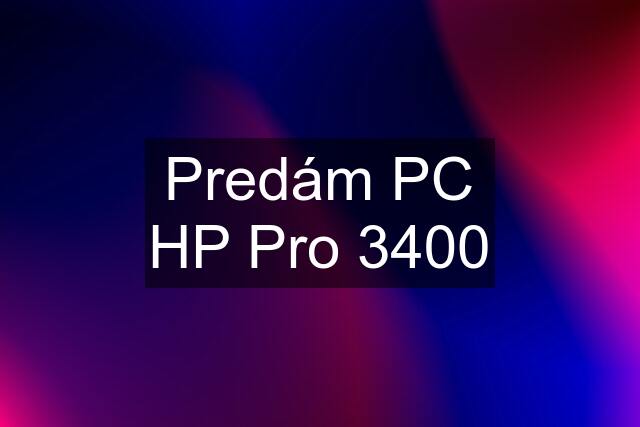 Predám PC HP Pro 3400