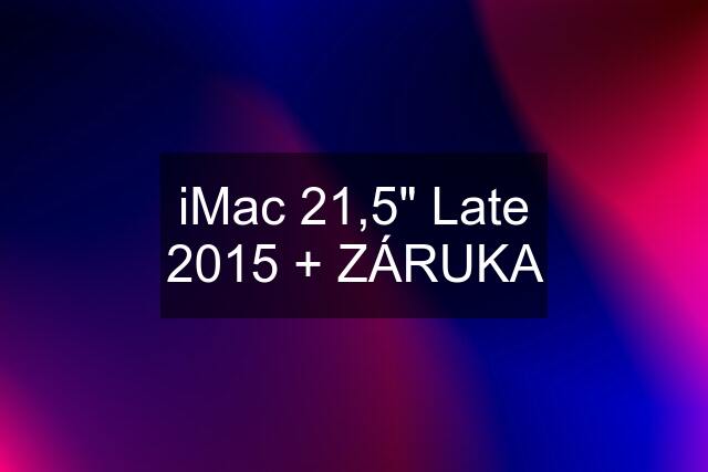 iMac 21,5" Late 2015 + ZÁRUKA