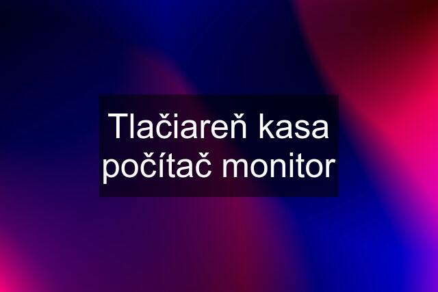 Tlačiareň kasa počítač monitor