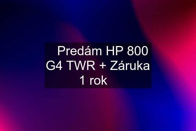 ☀️Predám HP 800 G4 TWR + Záruka 1 rok☀️