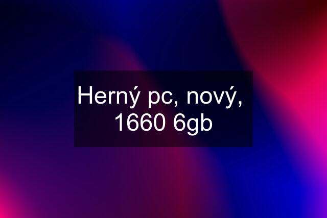 Herný pc, nový,  1660 6gb