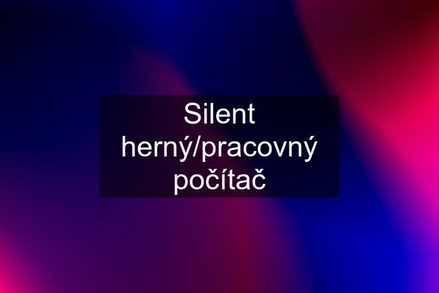 Silent herný/pracovný počítač