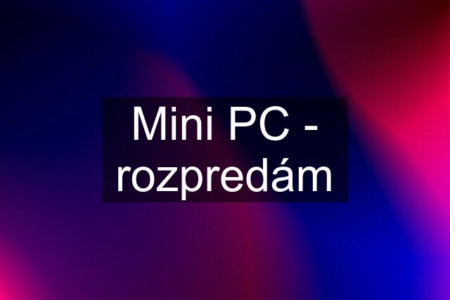 Mini PC - rozpredám