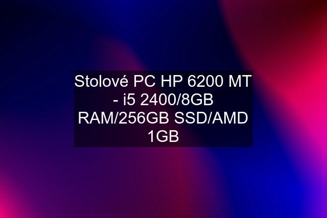 Stolové PC HP 6200 MT - i5 2400/8GB RAM/256GB SSD/AMD 1GB