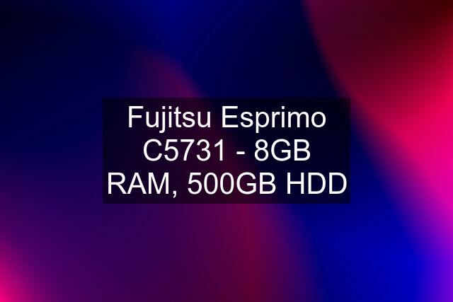 Fujitsu Esprimo C5731 - 8GB RAM, 500GB HDD