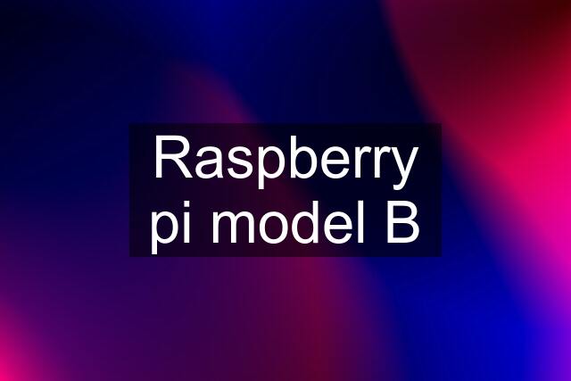 Raspberry pi model B