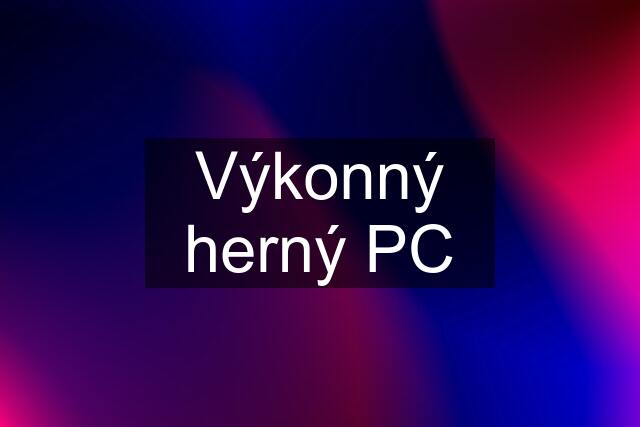 Výkonný herný PC