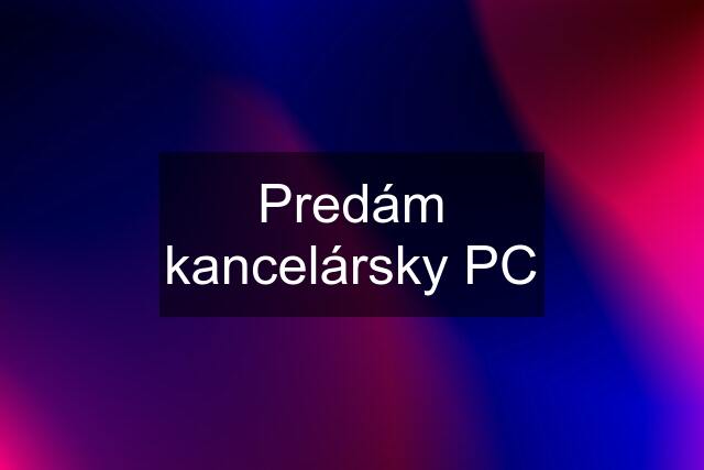 Predám kancelársky PC