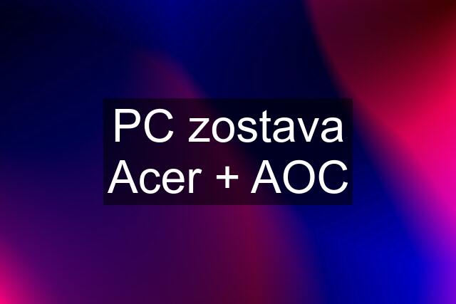 PC zostava Acer + AOC