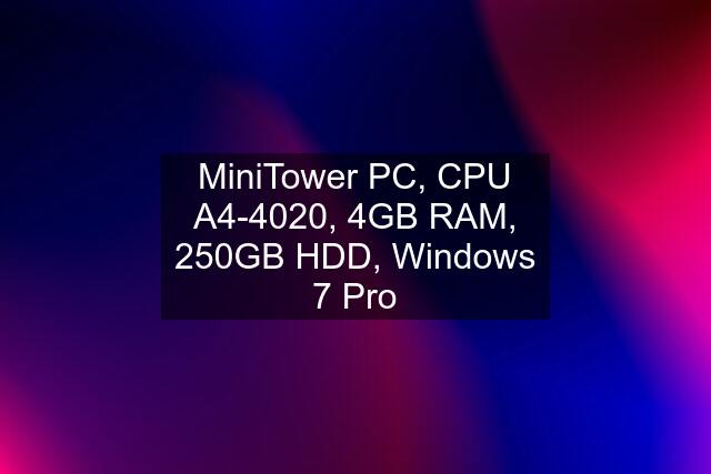 MiniTower PC, CPU A4-4020, 4GB RAM, 250GB HDD, Windows 7 Pro