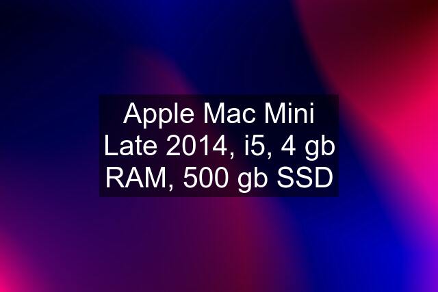 Apple Mac Mini Late 2014, i5, 4 gb RAM, 500 gb SSD