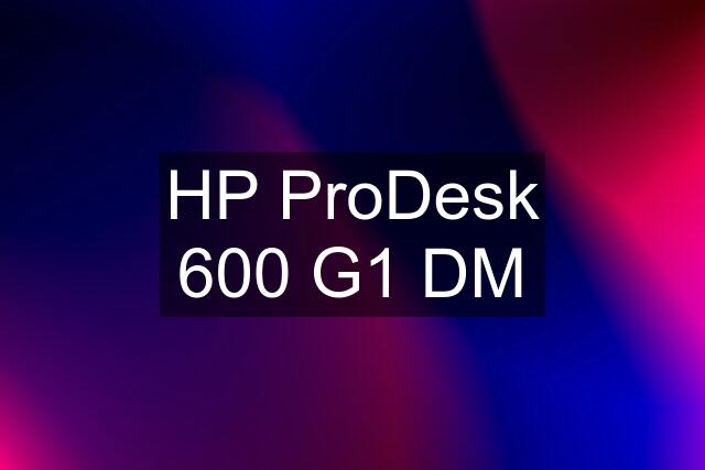 HP ProDesk 600 G1 DM