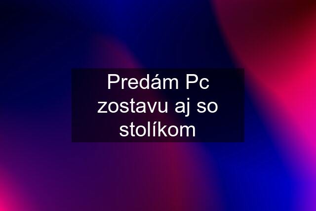 Predám Pc zostavu aj so stolíkom