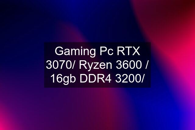 Gaming Pc RTX 3070/ Ryzen 3600 / 16gb DDR4 3200/