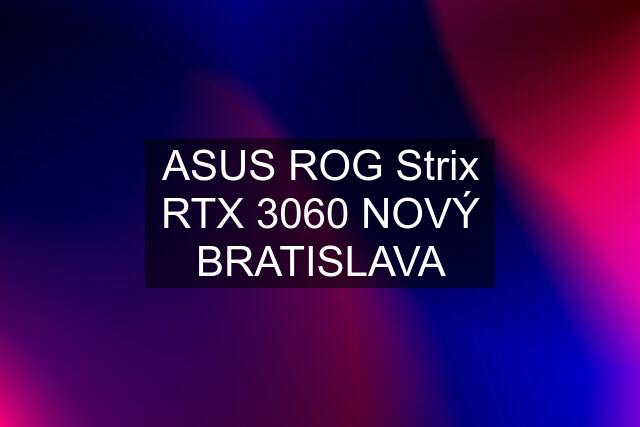 ASUS ROG Strix RTX 3060 NOVÝ BRATISLAVA