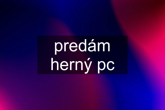 predám herný pc