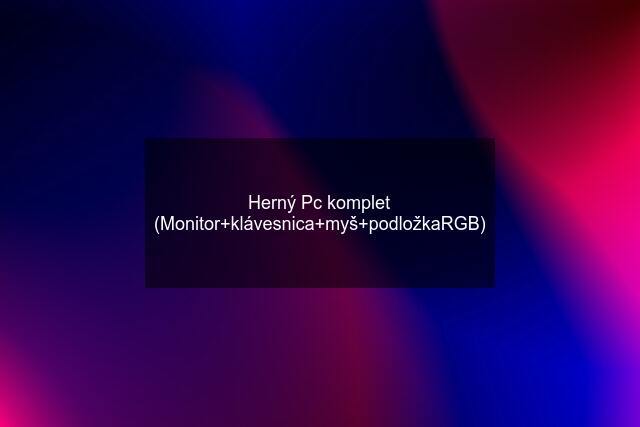 Herný Pc komplet (Monitor+klávesnica+myš+podložkaRGB)