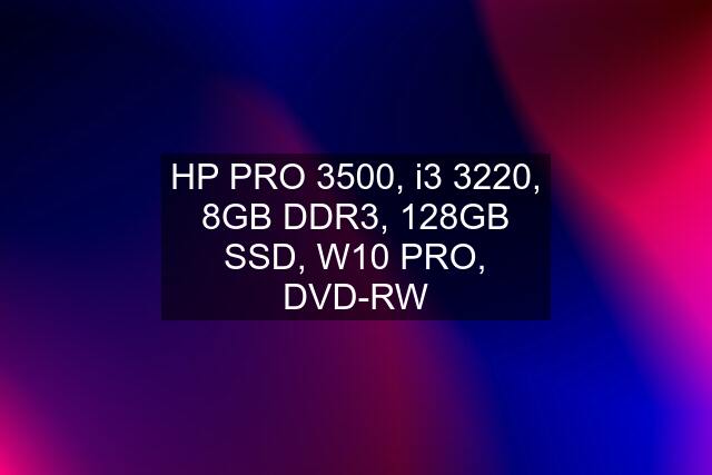 HP PRO 3500, i3 3220, 8GB DDR3, 128GB SSD, W10 PRO, DVD-RW