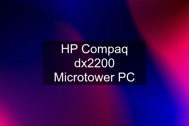 HP Compaq dx2200 Microtower PC