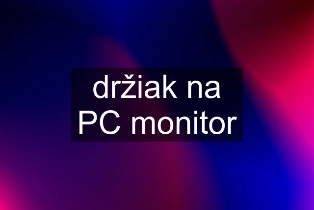 držiak na PC monitor