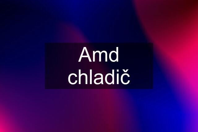 Amd chladič