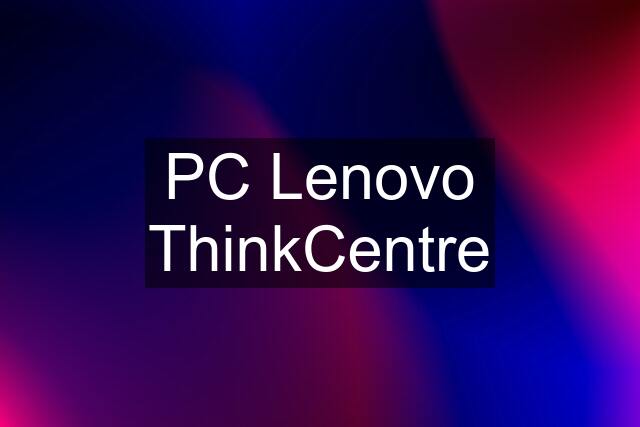 PC Lenovo ThinkCentre