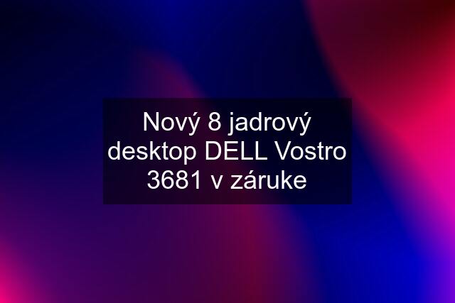 Nový 8 jadrový desktop DELL Vostro 3681 v záruke