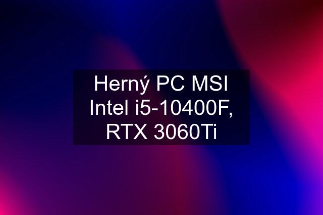 Herný PC MSI Intel i5-10400F, RTX 3060Ti
