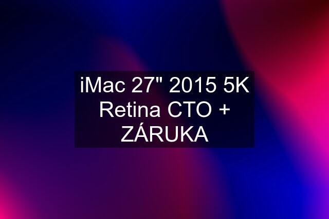 iMac 27" 2015 5K Retina CTO + ZÁRUKA