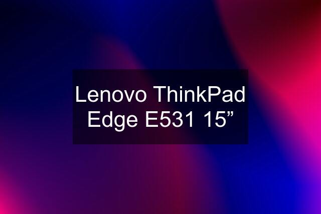 Lenovo ThinkPad Edge E531 15”