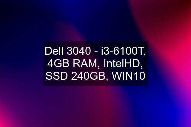 Dell 3040 - i3-6100T, 4GB RAM, IntelHD, SSD 240GB, WIN10